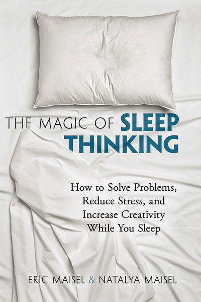 Cover for Eric Maisel · The Magic of Sleep Thinking: How to Solve Problems, Reduce Stress, and Increase Creativity While You Sleep (Pocketbok) (2018)