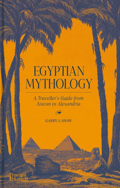 Cover for Garry J. Shaw · Egyptian Mythology: A Traveller's Guide from Aswan to Alexandria (Hardcover bog) (2021)