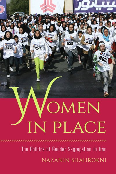Cover for Nazanin Shahrokni · Women in Place: The Politics of Gender Segregation in Iran (Taschenbuch) (2019)