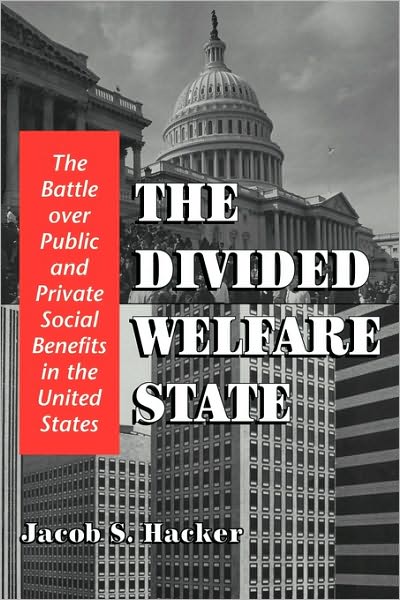 Cover for Hacker, Jacob S. (Yale University, Connecticut) · The Divided Welfare State: The Battle over Public and Private Social Benefits in the United States (Paperback Book) (2002)