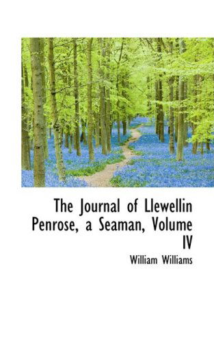 The Journal of Llewellin Penrose, a Seaman, Volume Iv - William Williams - Books - BiblioLife - 9780559481284 - November 14, 2008