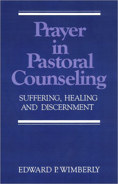 Prayer in Pastoral Counseling: Suffering, Healing, and Discernment - Edward P. Wimberly - Books - Westminster John Knox Press - 9780664251284 - November 1, 1990