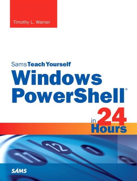 Windows PowerShell in 24 Hours, Sams Teach Yourself - Sams Teach Yourself - Timothy Warner - Kirjat - Pearson Education (US) - 9780672337284 - torstai 21. toukokuuta 2015