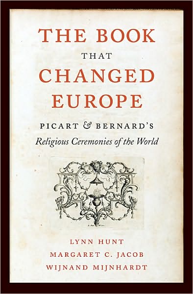 Cover for Lynn Hunt · The Book That Changed Europe: Picart and Bernard’s Religious Ceremonies of the World (Gebundenes Buch) (2010)