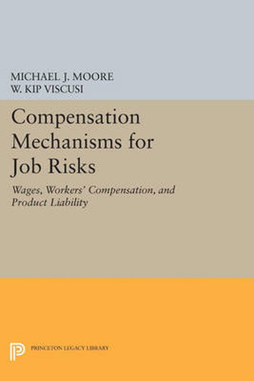 Cover for Michael J. Moore · Compensation Mechanisms for Job Risks: Wages, Workers' Compensation, and Product Liability - Princeton Legacy Library (Paperback Book) (2014)