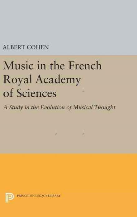 Cover for Albert Cohen · Music in the French Royal Academy of Sciences: A Study in the Evolution of Musical Thought - Princeton Legacy Library (Gebundenes Buch) (2016)