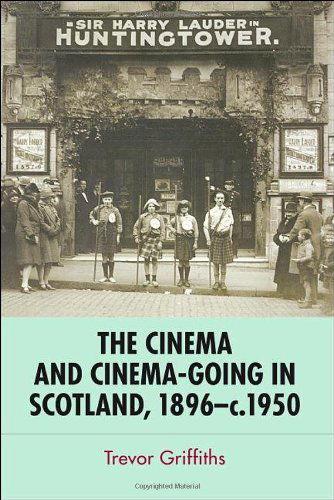 Cover for Trevor Griffiths · The Cinema and Cinema-Going in Scotland, 1896-1950 (Hardcover Book) (2012)