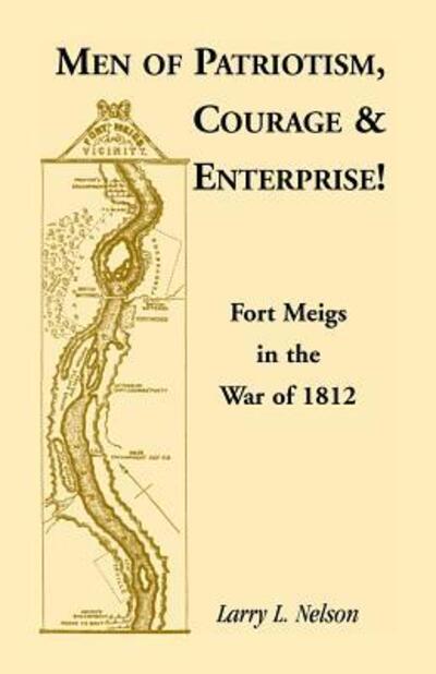 Cover for Larry L. Nelson · Men of Patriotism, Courage &amp; Enterprise! Fort Meigs in the War of 1812 (Paperback Book) (2009)