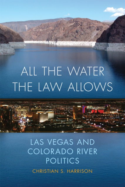 Cover for Christian S. Harrison · All the Water the Law Allows : Las Vegas and Colorado River Politics (Paperback Book) (2023)
