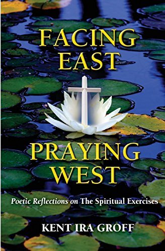 Cover for Kent Ira Groff · Facing East, Praying West: Poetic Reflections on the Spiritual Exercises (Paperback Book) (2007)