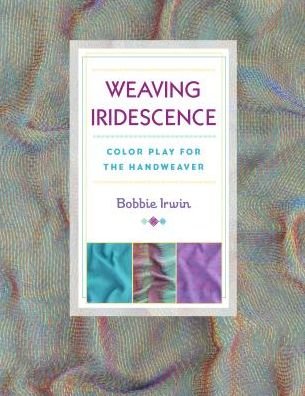 Cover for Bobbie Irwin · Weaving Iridescence: Color Play for the Handweaver (Paperback Book) (2017)