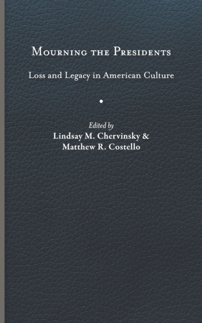Cover for Mourning the Presidents: Loss and Legacy in American Culture - Miller Center Studies on the Presidency (Hardcover Book) (2023)