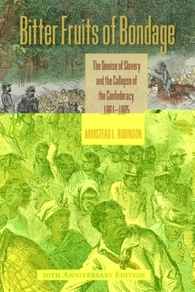 Cover for Armstead L. Robinson · Bitter Fruits of Bondage : The Demise of Slavery and the Collapse of the Confederacy, 1861-1865 (Paperback Book) (2024)