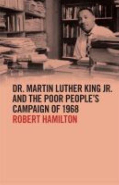 Cover for Robert Hamilton · Dr. Martin Luther King Jr. and the Poor People's Campaign of 1968 - The Morehouse College King Collection Series on Civil and Human Rights Series (Hardcover Book) (2020)