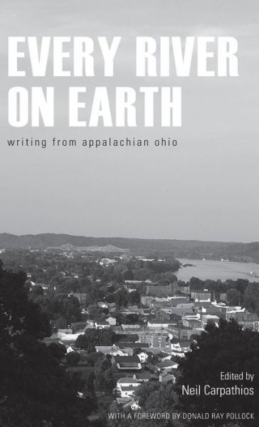 Cover for Neil Carpathios · Every River on Earth: Writing from Appalachian Ohio (Hardcover Book) (2015)
