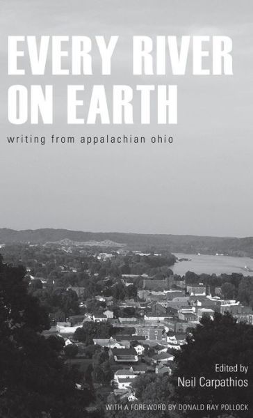 Cover for Neil Carpathios · Every River on Earth: Writing from Appalachian Ohio (Inbunden Bok) (2015)