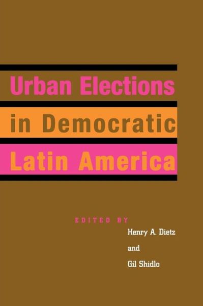 Cover for Henry a Dietz · Urban Elections in Democratic Latin America - Latin American Silhouettes (Paperback Book) (1998)