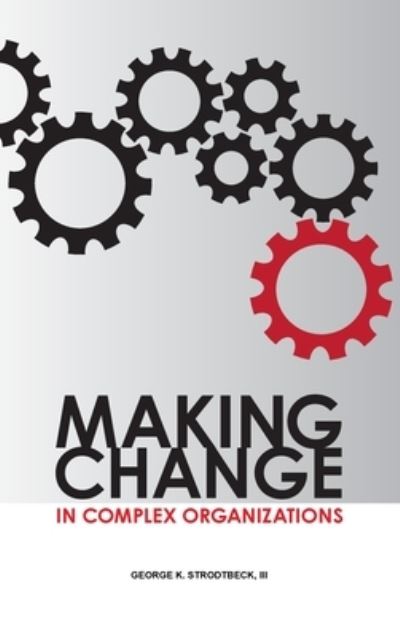 Cover for George K Strodtbeck · Making Change in Complex Organizations (Hardcover Book) (2016)