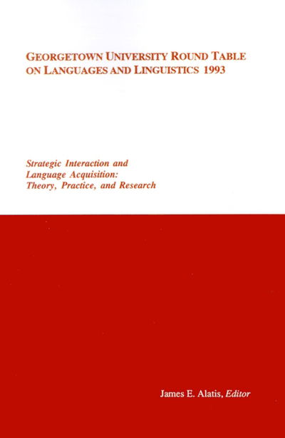 Georgetown University Round Table on Languages and Linguistics (GURT) 1993: Strategic Interaction and Language Acquisition: Theory, Practice, and Research - Georgetown University Round Table on Languages and Linguistics series - James E Alatis - Books - Georgetown University Press - 9780878401284 - June 1, 1994