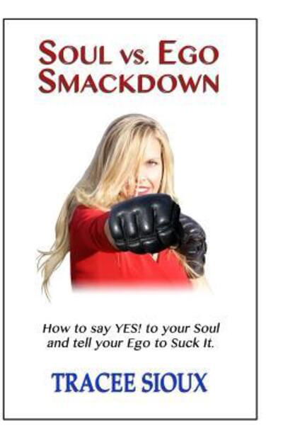 Cover for Tracee Sioux · Soul vs. Ego Smackdown : How to say YES! to your Soul and tell your Ego to Suck It! (Paperback Book) (2015)