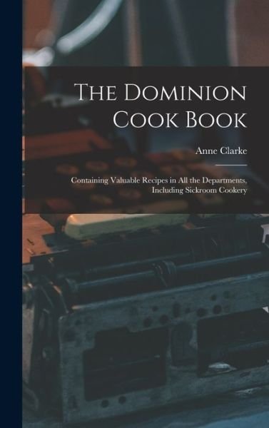 The Dominion Cook Book [microform] - Anne Clarke - Books - Legare Street Press - 9781013452284 - September 9, 2021