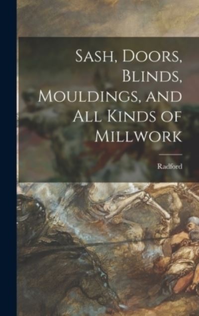 Cover for Radford · Sash, Doors, Blinds, Mouldings, and All Kinds of Millwork (Hardcover Book) (2021)