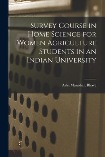 Cover for Asha Manohar Bhave · Survey Course in Home Science for Women Agriculture Students in an Indian University (Paperback Book) (2021)