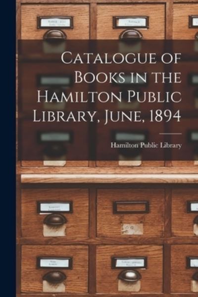 Cover for Hamilton Public Library (Ont ) · Catalogue of Books in the Hamilton Public Library, June, 1894 [microform] (Paperback Book) (2021)