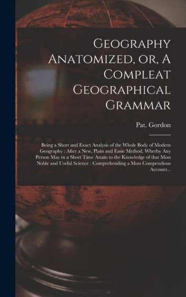 Cover for Pat (Patrick) Gordon · Geography Anatomized, or, A Compleat Geographical Grammar [microform] (Gebundenes Buch) (2021)