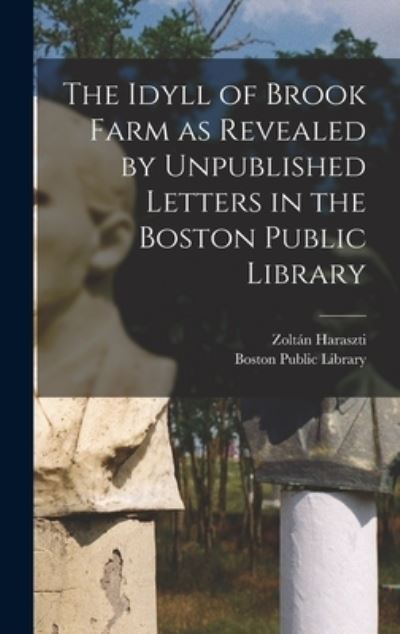 Cover for Zoltan 1892-1980 Ed Haraszti · The Idyll of Brook Farm as Revealed by Unpublished Letters in the Boston Public Library (Hardcover Book) (2021)