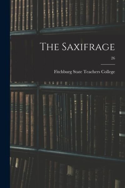 Cover for Fitchburg State Teachers College · The Saxifrage; 26 (Taschenbuch) (2021)
