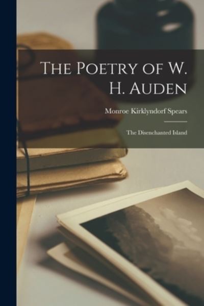 Cover for Monroe Kirklyndorf Spears · The Poetry of W. H. Auden; the Disenchanted Island (Paperback Book) (2021)