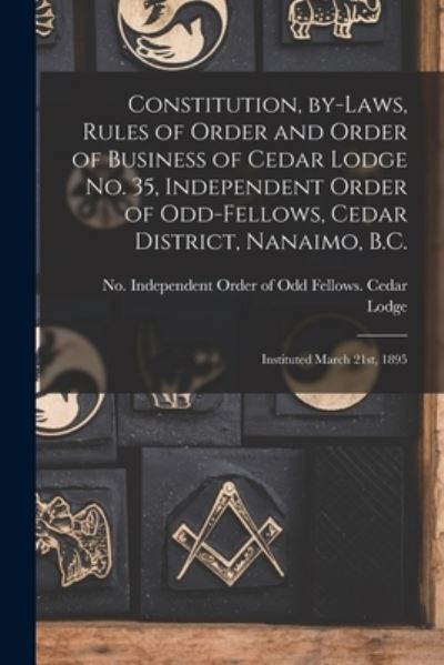 Cover for Independent Order of Odd Fellows Cedar · Constitution, By-laws, Rules of Order and Order of Business of Cedar Lodge No. 35, Independent Order of Odd-Fellows, Cedar District, Nanaimo, B.C. [microform] (Paperback Book) (2021)