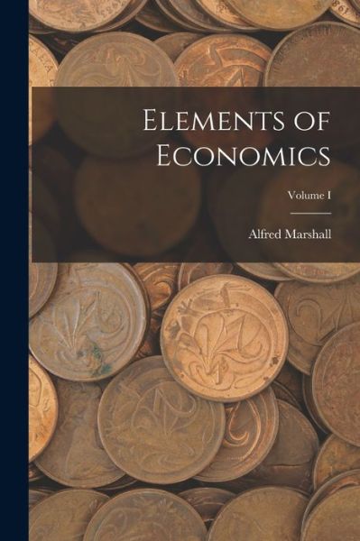 Cover for Alfred Marshall · Elements of Economics; Volume I (Buch) (2022)