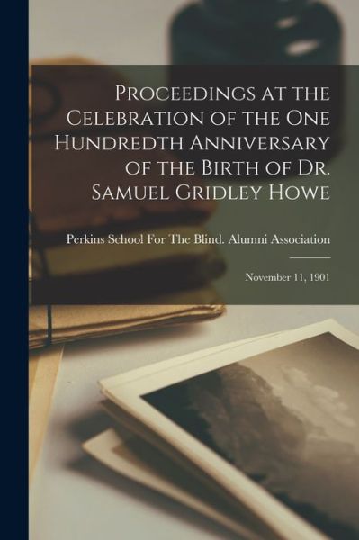 Cover for Perkins School for the Blind Alumni · Proceedings at the Celebration of the One Hundredth Anniversary of the Birth of Dr. Samuel Gridley Howe (Book) (2022)