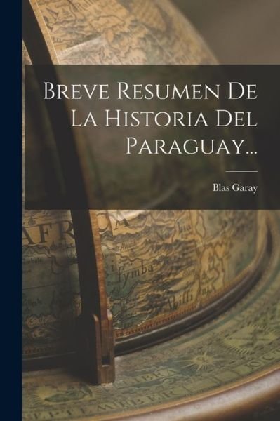 Cover for Blas Garay · Breve Resumen de la Historia Del Paraguay... (Bok) (2022)