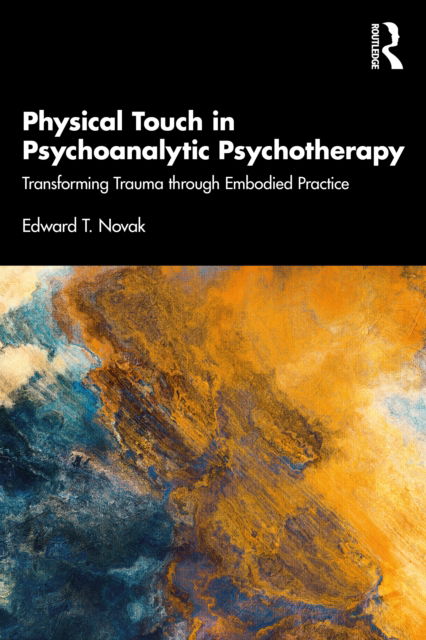 Cover for Novak, Edward, Jr. · Physical Touch in Psychoanalytic Psychotherapy: Transforming Trauma through Embodied Practice (Paperback Book) (2022)