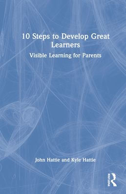 Cover for Hattie, John (University of Melbourne) · 10 Steps to Develop Great Learners: Visible Learning for Parents (Hardcover Book) (2022)