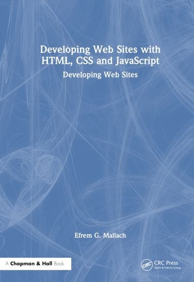 Cover for Mallach, Efrem G. (Rhode Island College, Providence, and Kea Company, New Bedford, Massachusetts, USA) · Developing Web Sites with HTML, CSS and JavaScript (Hardcover Book) (2024)