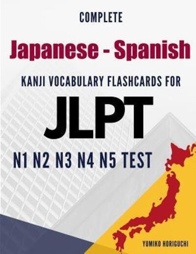 Cover for Yumiko Horiguchi · Complete Japanese - Spanish Kanji Vocabulary Flashcards for JLPT N1 N2 N3 N4 N5 Test (Pocketbok) (2019)
