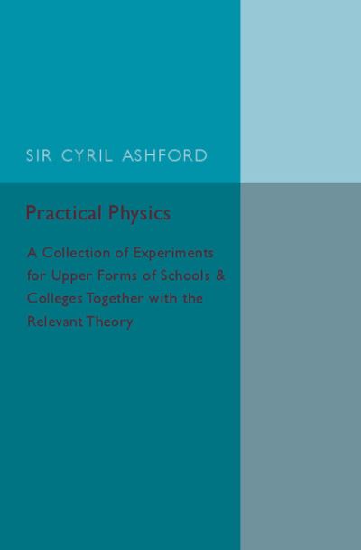 Cover for Cyril Ashford · Practical Physics: A Collection of Experiments for Upper Forms of Schools and Colleges Together with the Relevant Theory (Taschenbuch) (2015)