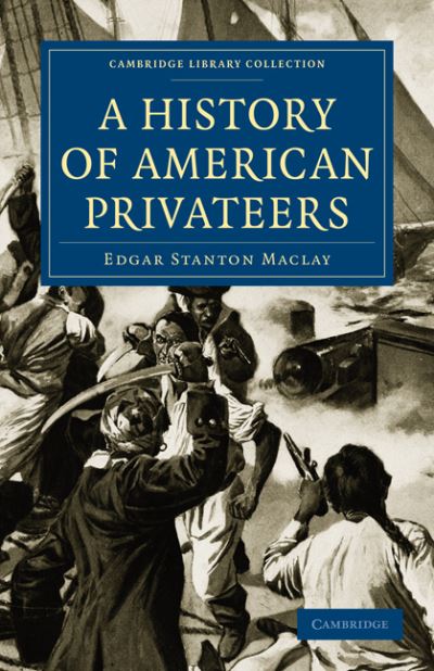 Cover for Edgar Stanton Maclay · A History of American Privateers - Cambridge Library Collection - Naval and Military History (Paperback Book) (2011)