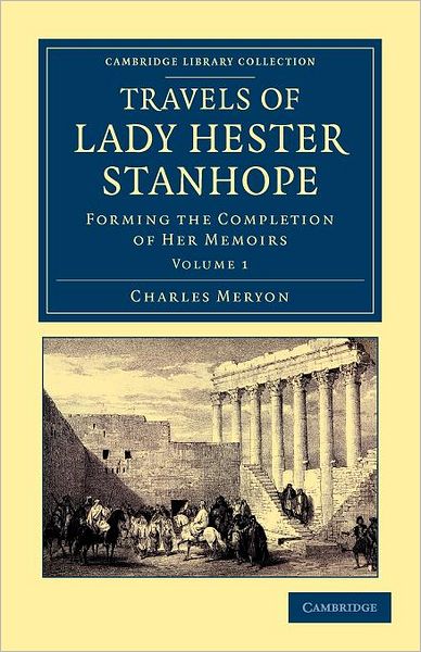 Travels of Lady Hester Stanhope: Forming the Completion of her Memoirs - Cambridge Library Collection - Travel, Middle East and Asia Minor - Charles Lewis Meryon - Books - Cambridge University Press - 9781108042284 - March 22, 2012