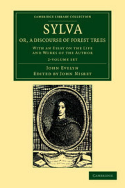 Sylva, Or, a Discourse of Forest Trees 2 Volume Set: With an Essay on the Life and Works of the Author - Cambridge Library Collection - Botany and Horticulture - John Evelyn - Books - Cambridge University Press - 9781108055284 - February 21, 2013