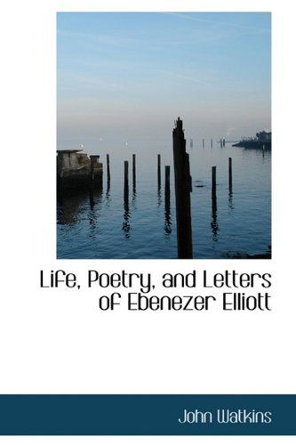 Cover for John Watkins · Life, Poetry, and Letters of Ebenezer Elliott (Taschenbuch) (2009)