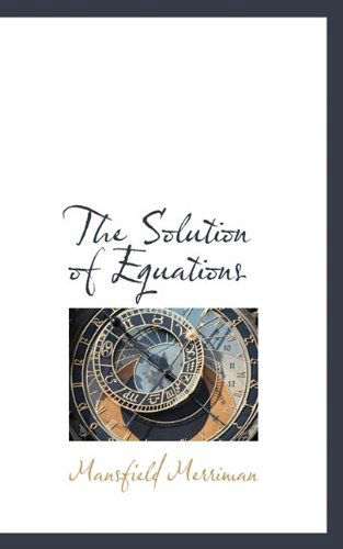 The Solution of Equations - Mansfield Merriman - Livros - BiblioLife - 9781113330284 - 19 de agosto de 2009