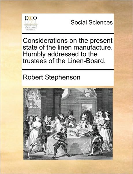 Cover for Robert Stephenson · Considerations on the Present State of the Linen Manufacture. Humbly Addressed to the Trustees of the Linen-board. (Pocketbok) (2010)