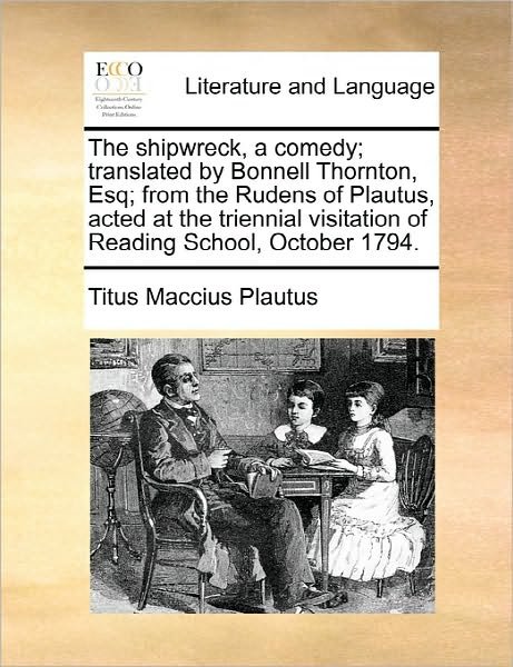 The Shipwreck, a Comedy; Translated by Bonnell Thornton, Esq; from the Rudens of Plautus, Acted at the Triennial Visitation of Reading School, October 179 - Titus Maccius Plautus - Bøker - Gale Ecco, Print Editions - 9781170900284 - 10. juni 2010