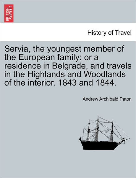 Cover for Andrew Archibald Paton · Servia, the Youngest Member of the European Family: or a Residence in Belgrade, and Travels in the Highlands and Woodlands of the Interior. 1843 and 1 (Paperback Book) (2011)