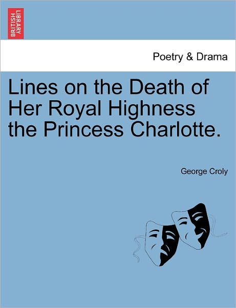 Lines on the Death of Her Royal Highness the Princess Charlotte. - George Croly - Books - British Library, Historical Print Editio - 9781241024284 - February 11, 2011